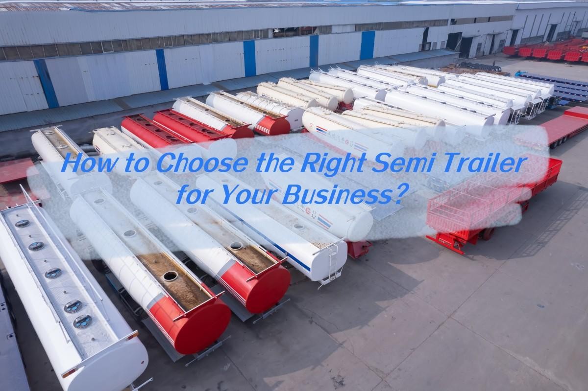 How to Choose the Right Semi Trailer for Your Business?
