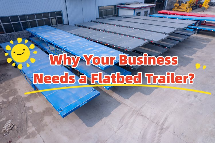 Por que sua empresa precisa de um reboque de mesa Why Your Business Needs a Flatbed Trailer